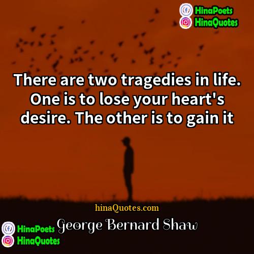 George Bernard Shaw Quotes | There are two tragedies in life. One